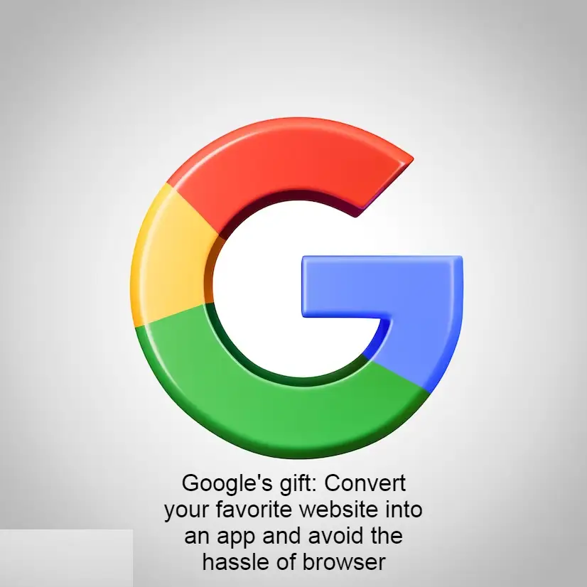 Google's gift: Convert your favorite website into an app and avoid the hassle of browser