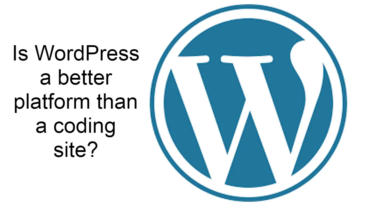 Is WordPress a better platform than a coding site?