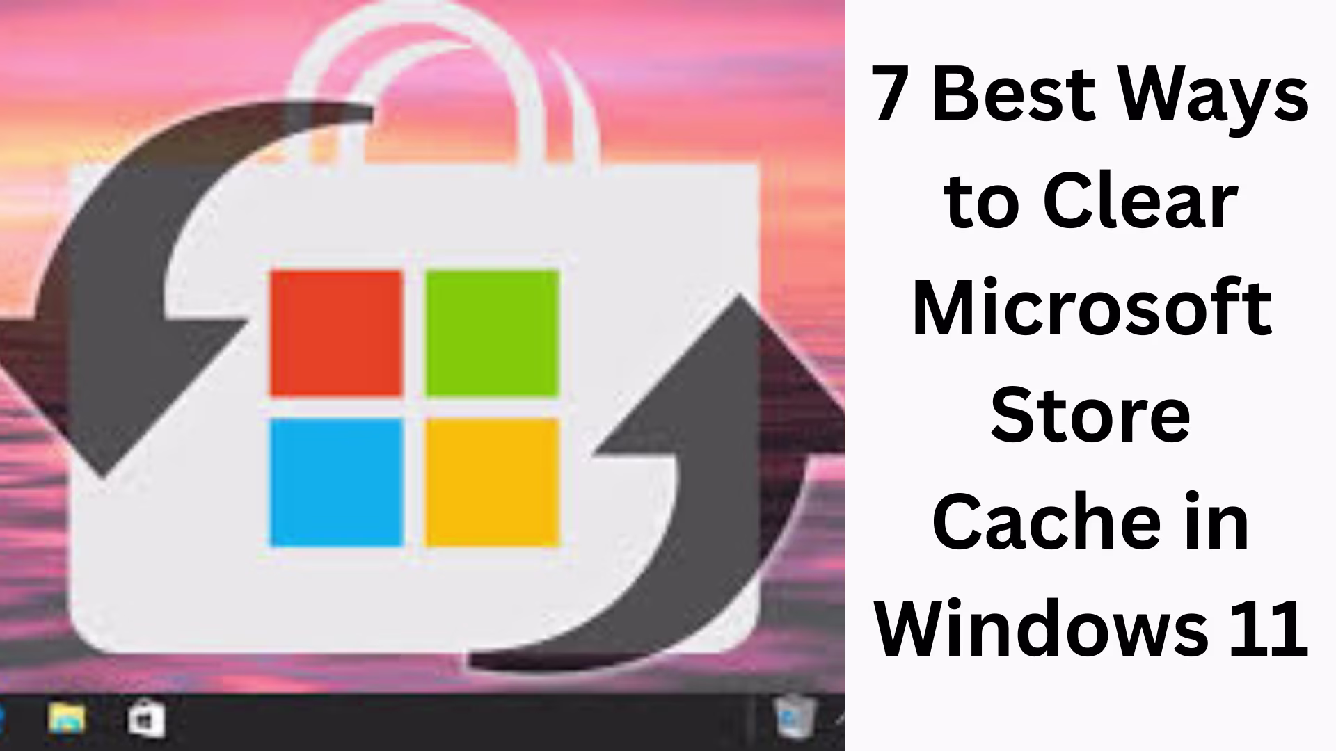 7 Best Ways to Clear Microsoft Store Cache in Windows 11