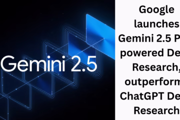 Google launches Gemini 2.5 Pro-powered Deep Research, outperforms ChatGPT Deep Research