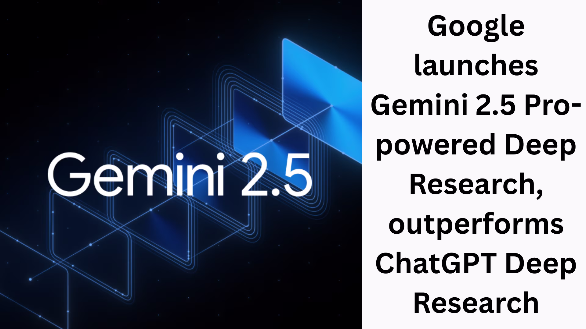 Google launches Gemini 2.5 Pro-powered Deep Research, outperforms ChatGPT Deep Research