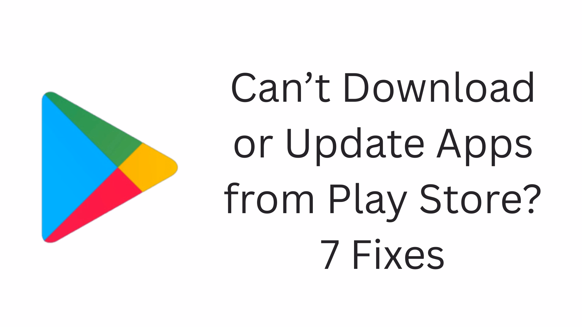 Apps not downloading or updating from the Play Store? Know 7 effective solutions