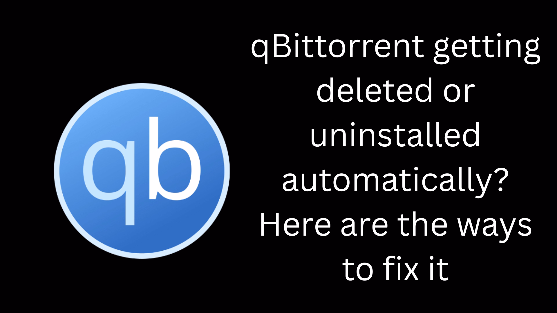 qBittorrent getting deleted or uninstalled automatically? Here are the ways to fix it