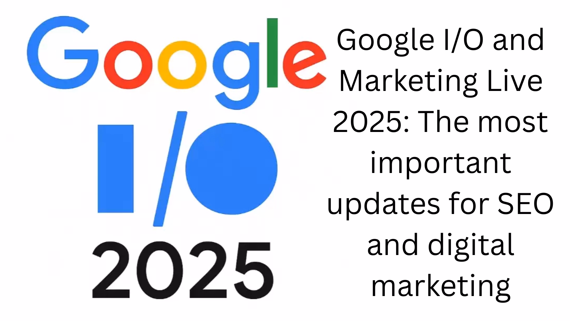 Google I/O and Marketing Live 2025: The most important updates for SEO and digital marketing