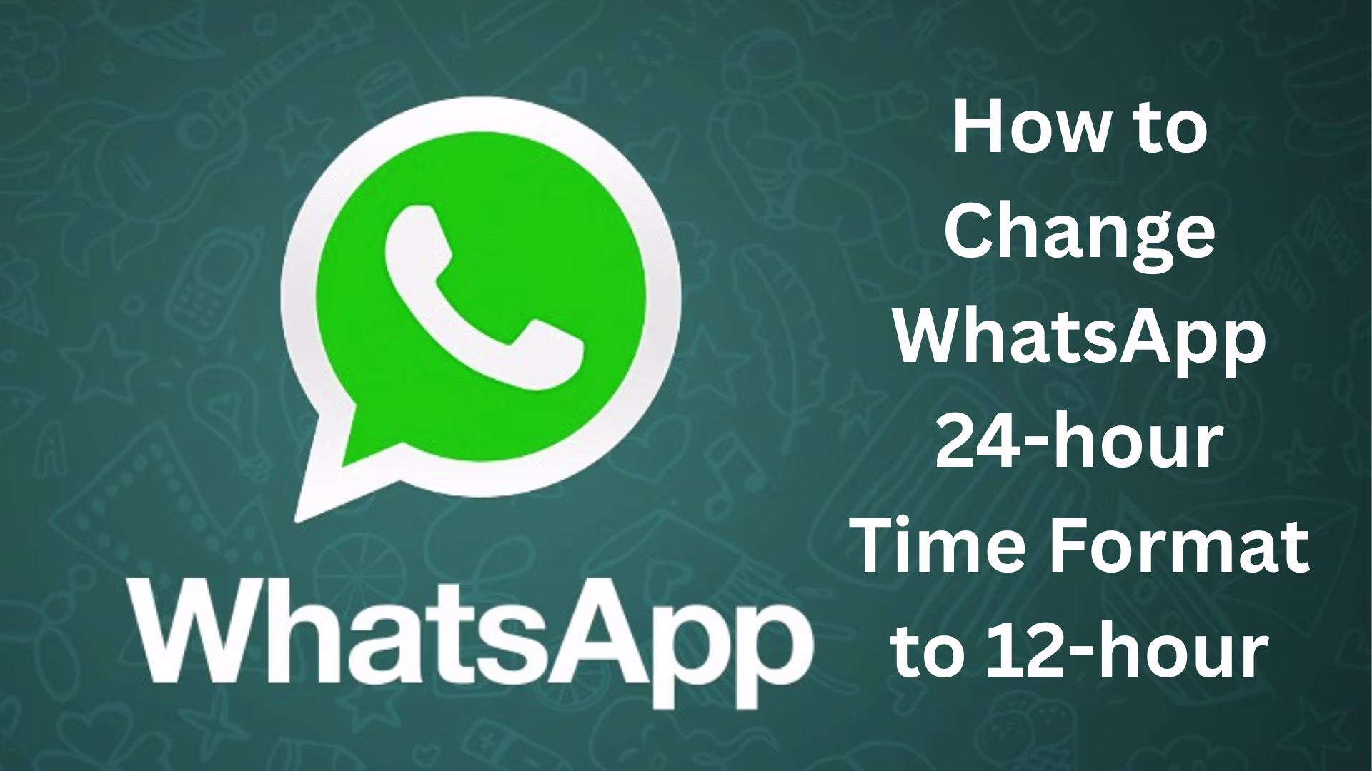 Change 24-Hour Time Format to 12-Hour in WhatsApp