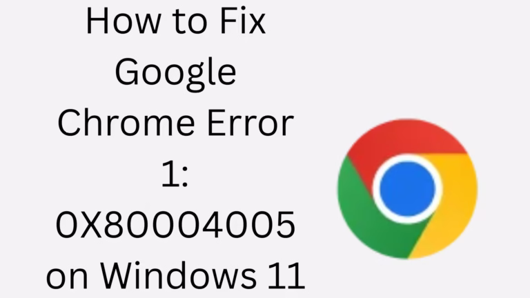 How to fix Google Chrome Error 1: 0X80004005 in Windows 11?