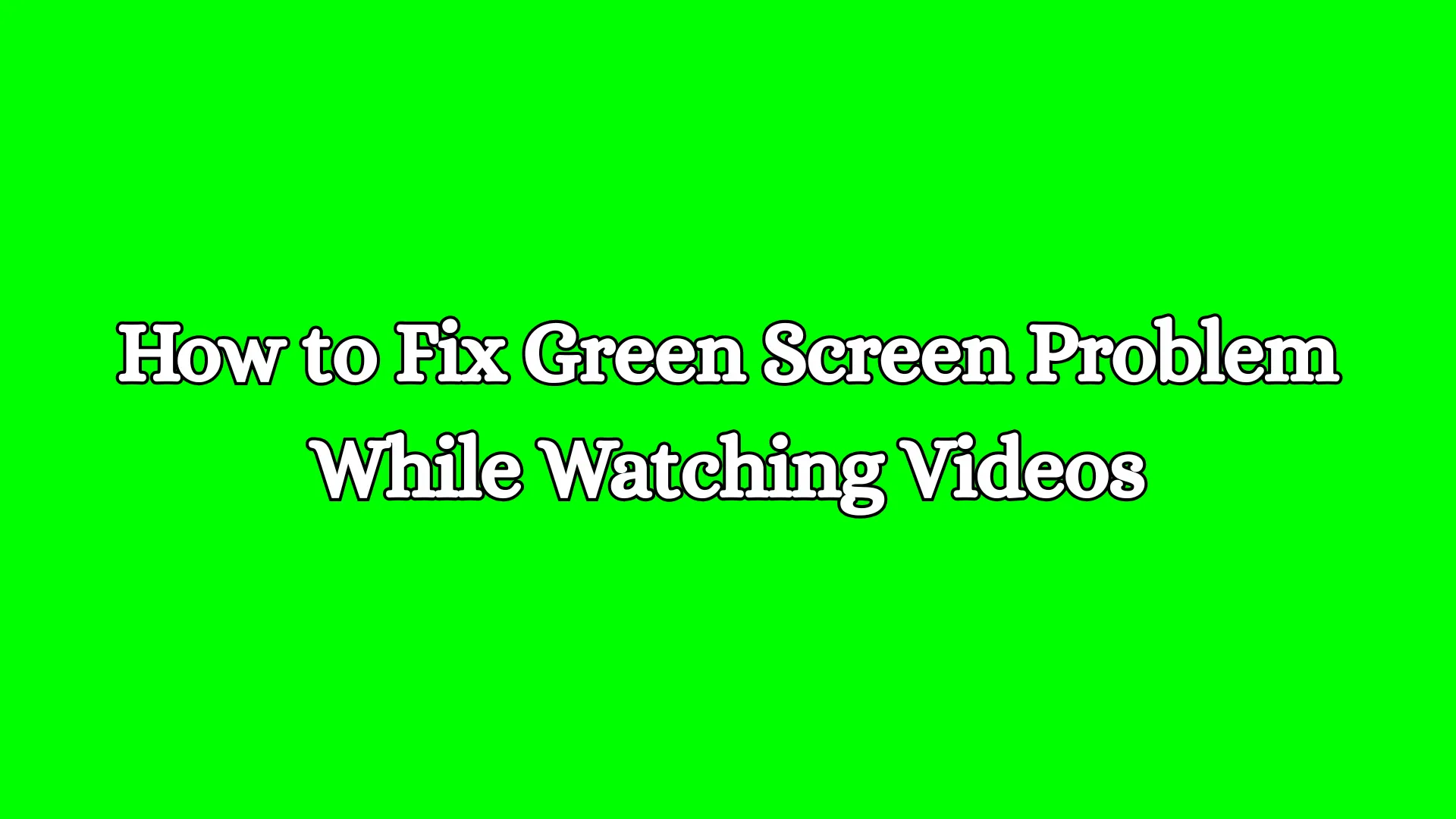 How to Fix the Green Screen Issue While Watching Videos?