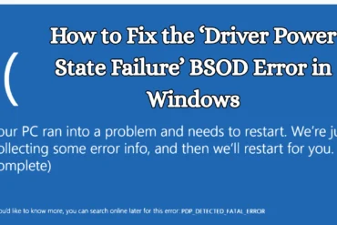 How to Fix the ‘Driver Power State Failure’ BSOD Error in Windows