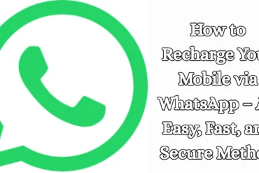 How to Recharge Your Mobile via WhatsApp – An Easy, Fast, and Secure Method