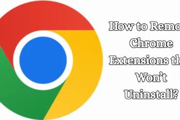 How to Remove Chrome Extensions that Won’t Uninstall?