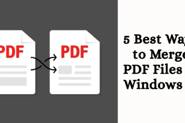 5 Best Ways to Merge PDF Files in Windows 11