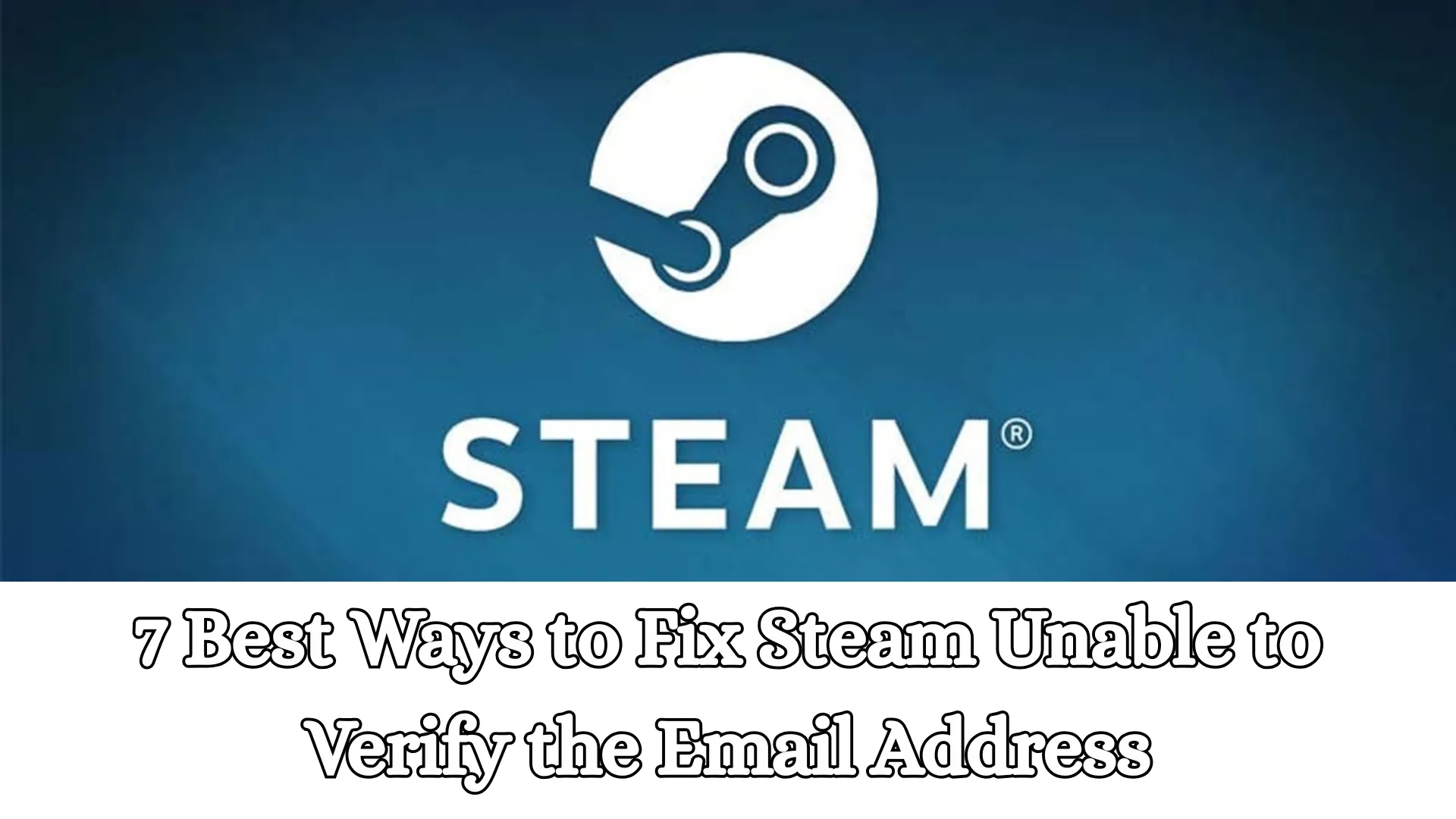7 Best Ways to Fix Steam Unable to Verify Email Address